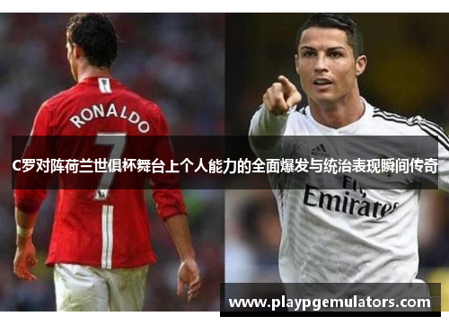 C罗对阵荷兰世俱杯舞台上个人能力的全面爆发与统治表现瞬间传奇 C罗对阵荷兰世俱杯舞台上个人能力的全面爆发与统治表现瞬间传奇