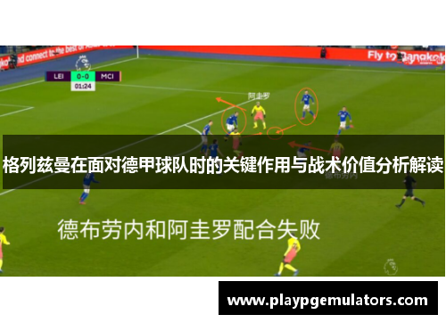 格列兹曼在面对德甲球队时的关键作用与战术价值分析解读