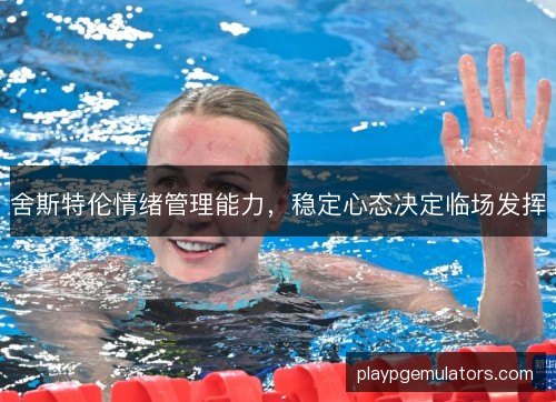 舍斯特伦情绪管理能力，稳定心态决定临场发挥